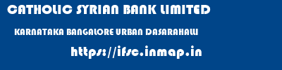 CATHOLIC SYRIAN BANK LIMITED  KARNATAKA BANGALORE URBAN DASARAHALLI   ifsc code